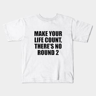 Make your life count, there's no round 2 Kids T-Shirt